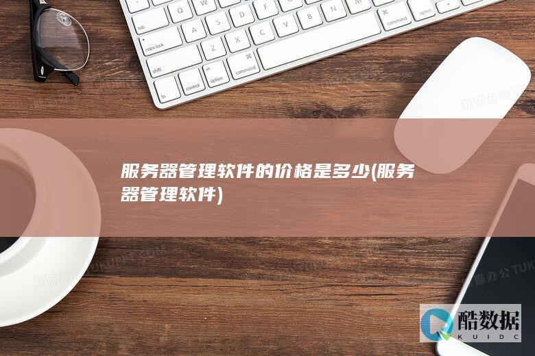 服务器管理软件的价格是多少 (服务器管理软件)