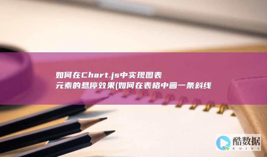 如何在Chart.js中实现图表元素的悬停效果 (如何在表格中画一条斜线)
