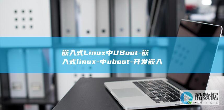 嵌入式Linux中UBoot-嵌入式linux-中uboot-开发嵌入式系统的利器 (嵌入式linux)