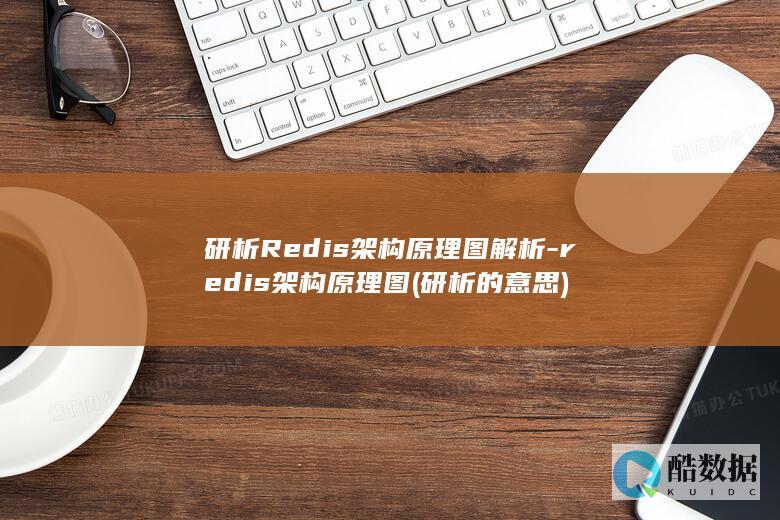 研析Redis架构原理图解析-redis架构原理图 (研析的意思)