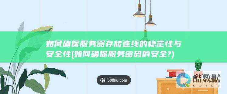 如何确保服务器存储连线的稳定性与安全性 (如何确保服务密码的安全?)