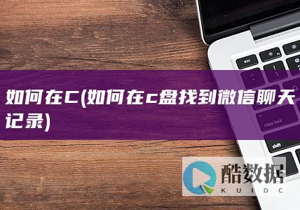 如何在C (如何在c盘找到微信聊天记录)