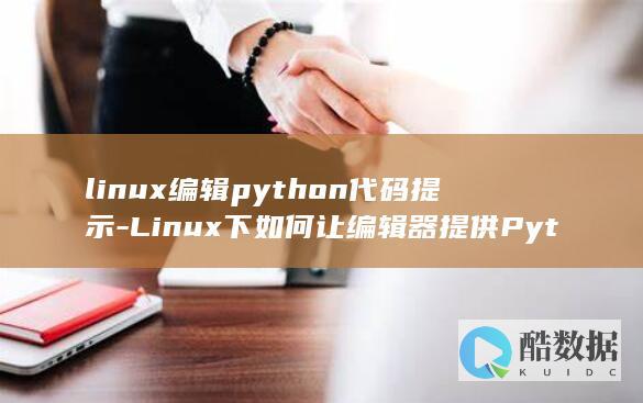 linux编辑python代码提示-Linux下如何让编辑器提供Python代码提示 (linux编程)