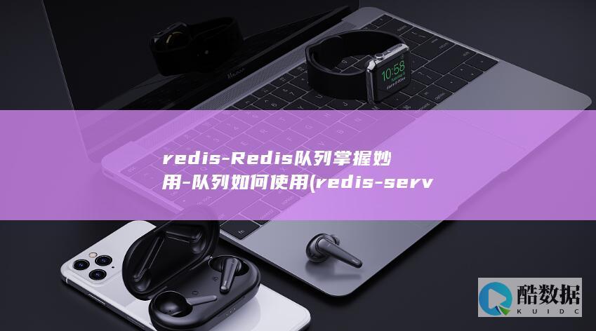 redis-Redis队列掌握妙用-队列如何使用 (redis-server)