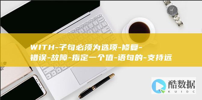 WITH-子句必须为选项-修复-错误-故障-指定一个值-语句的-支持远程-ATOMIC-SQLServer-处理-17084-BEGIN-%ls (with子句)