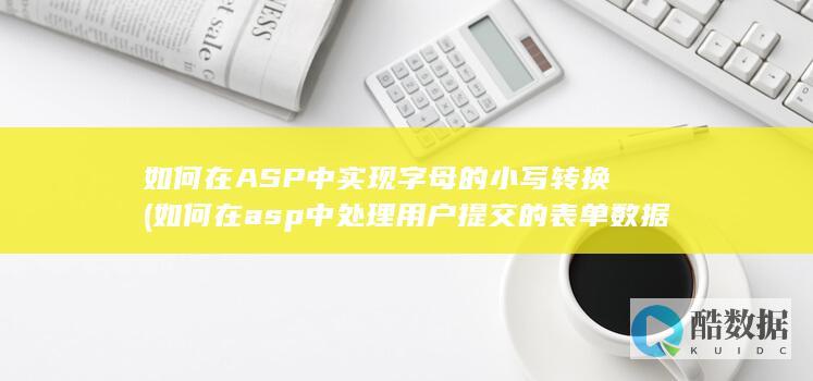 如何在ASP中实现字母的小写转换 (如何在asp中处理用户提交的表单数据)