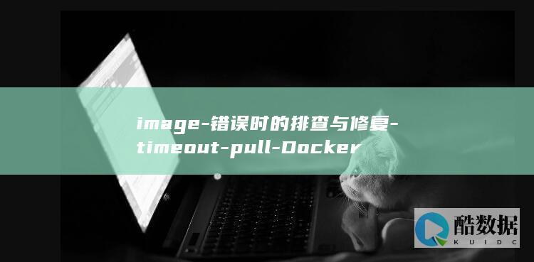 image-错误时的排查与修复-timeout-pull-Docker中出现 (imagepro plus)