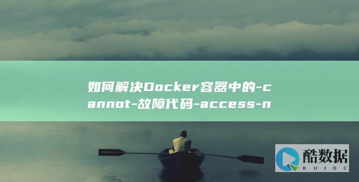 如何解决Docker容器中的-cannot-故障代码-access-network (如何解决东北地区资源枯竭)