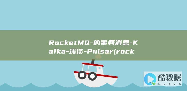 RocketMQ-的事务消息-Kafka-浅谈-Pulsar (rocket punch)