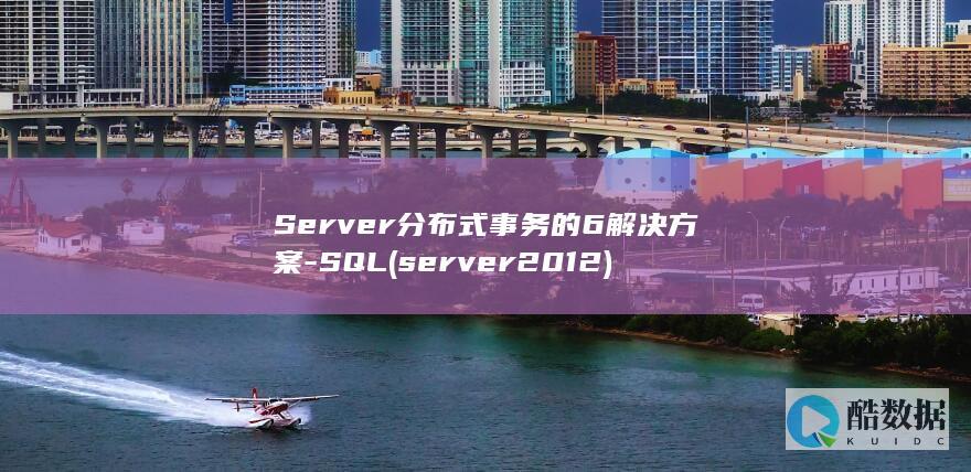 Server分布式事务的6解决方案-SQL (server2012)