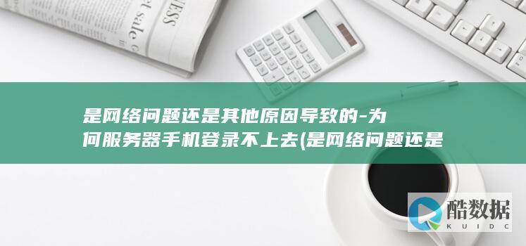 为何服务器手机登录不上去