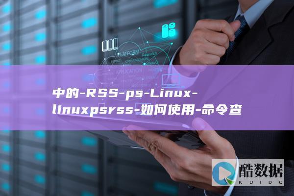 中的-RSS-ps-Linux-linuxpsrss-如何使用-命令查看进程的 (中的拼音)