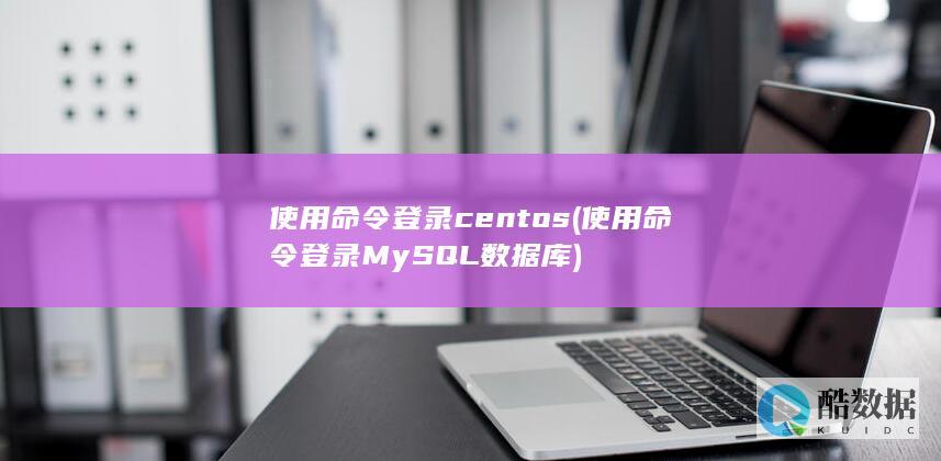使用命令登录centos (使用命令登录MySQL数据库)