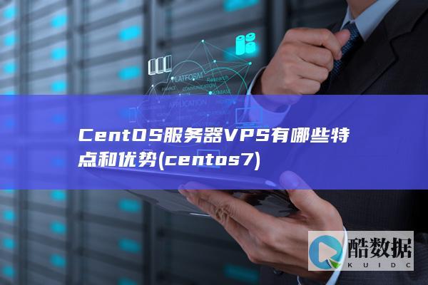 CentOS服务器VPS有哪些特点和优势 (centos7)