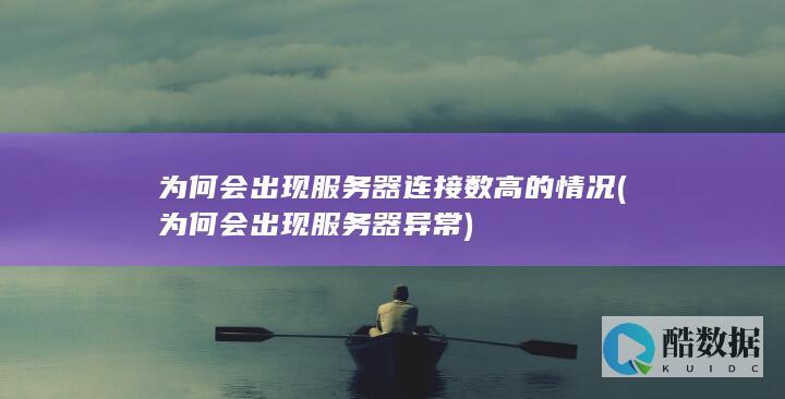 为何会出现服务器连接数高的情况 (为何会出现服务器异常)