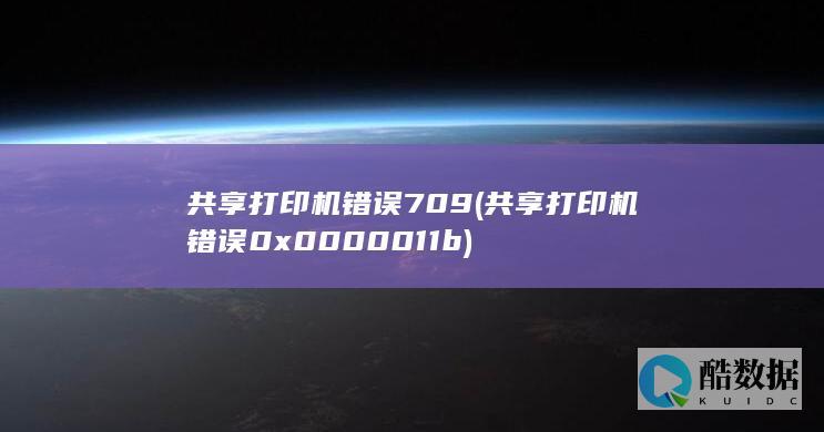 共享打印机错误709 (共享打印机错误0x0000011b)