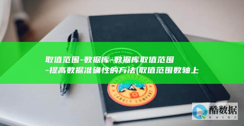 取值范围-数据库-数据库取值范围-提高数据准确性的方法 (取值范围数轴上表示实心点)
