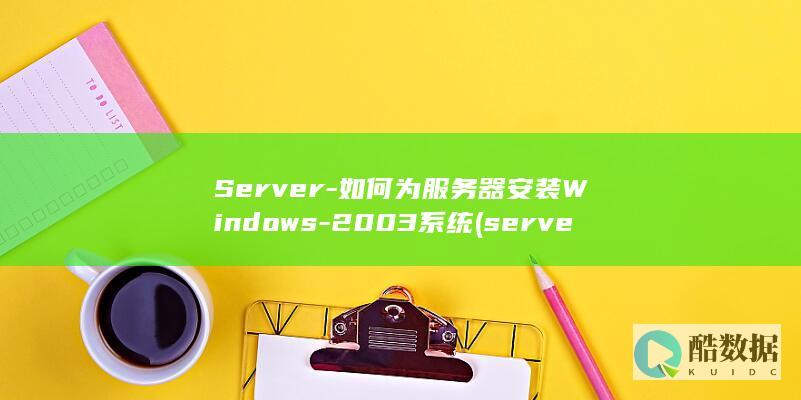 Server-如何为服务器安装Windows-2003系统 (server是什么意思)