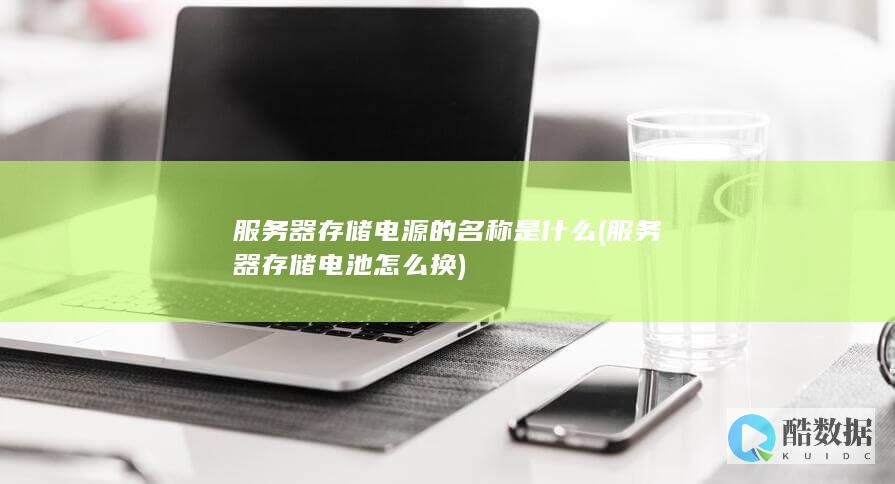 服务器存储电源的名称是什么 (服务器存储电池怎么换)