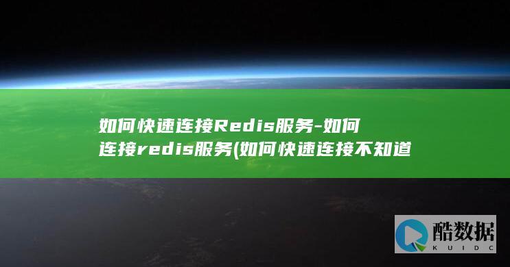 如何快速连接Redis服务-如何连接redis服务 (如何快速连接不知道密码的wifi)