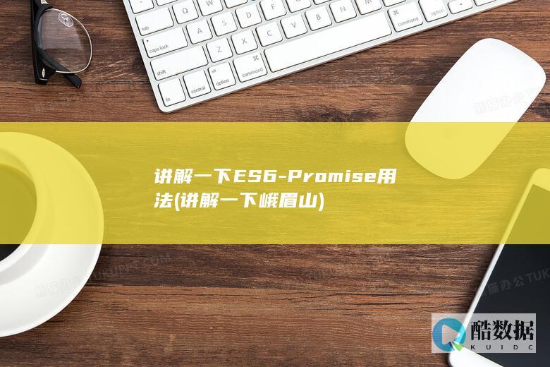 讲解一下ES6-Promise用法 (讲解一下峨眉山)