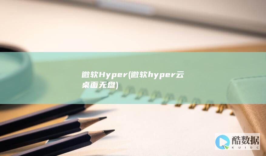 微软Hyper (微软hyper云桌面无盘)