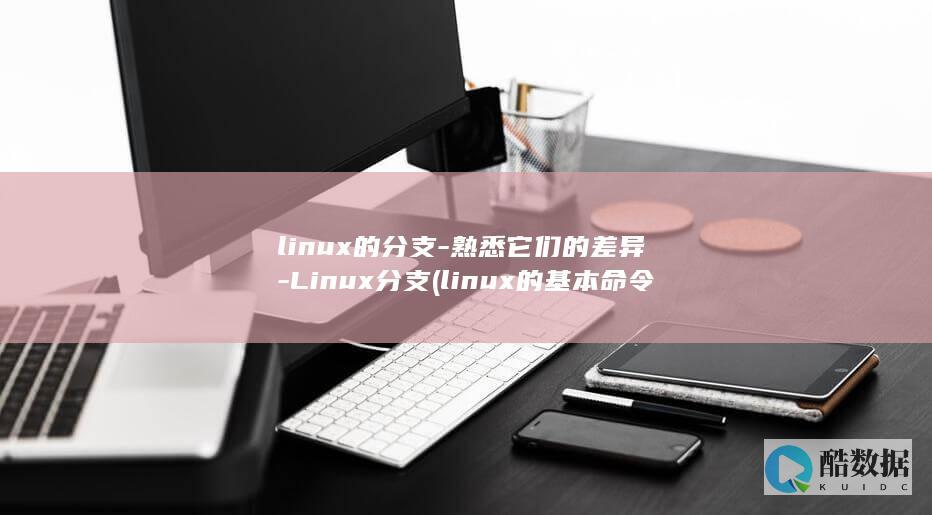 linux的分支-熟悉它们的差异-Linux分支 (linux的基本命令)