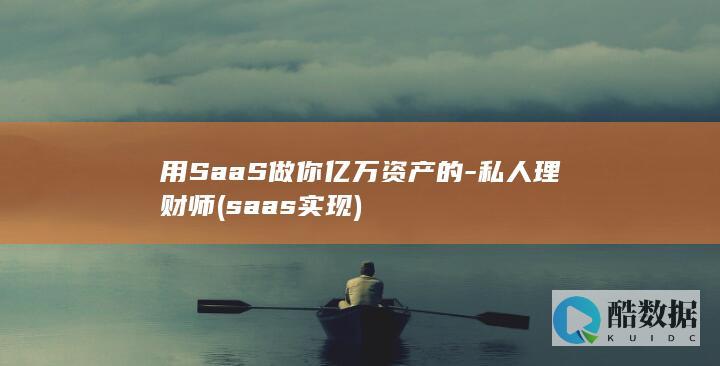 用SaaS做你亿万资产的-私人理财师 (saas实现)