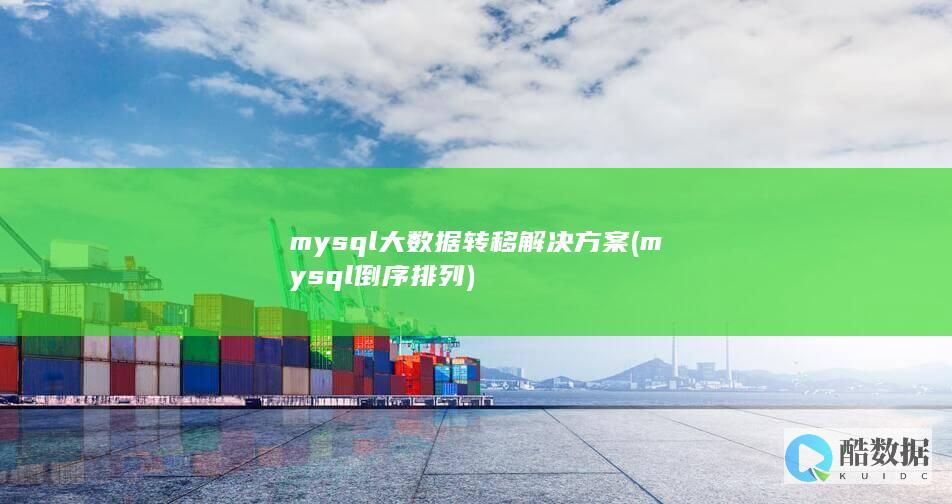 mysql大数据转移解决方案 (mysql倒序排列)