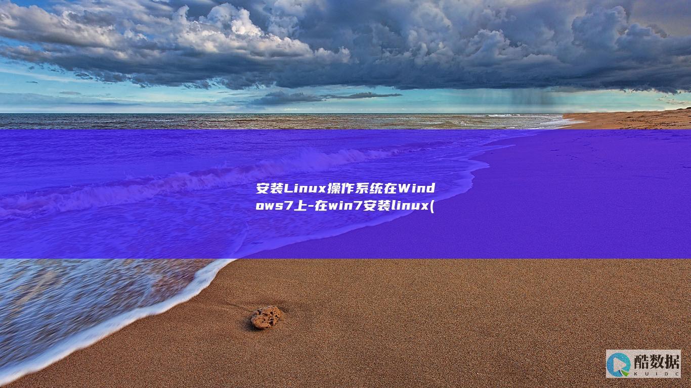 安装Linux操作系统在Windows7上-在win7安装linux (安装linux系统对硬盘分区,必须有两种分区类型)