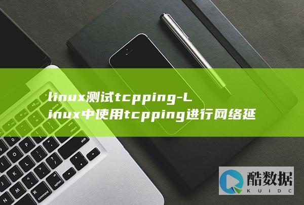 linux测试tcpping-Linux中使用tcpping进行网络延迟测试 (linux测试端口的命令)