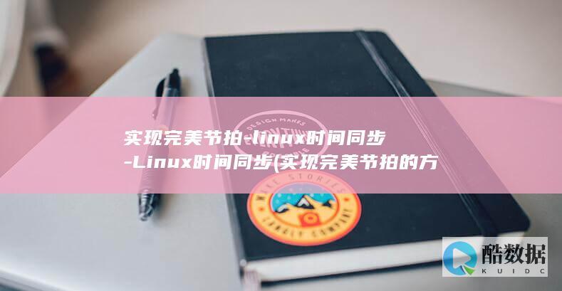 实现完美节拍-linux时间同步-Linux时间同步 (实现完美节拍的方法)
