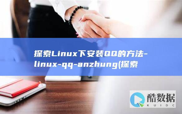 探索Linux下安装QQ的方法-linux-qq-anzhung (探索Linux系统中的自带游戏)