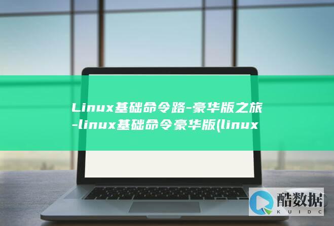Linux基础命令路-豪华版之旅-linux基础命令豪华版 (linux基础命令)