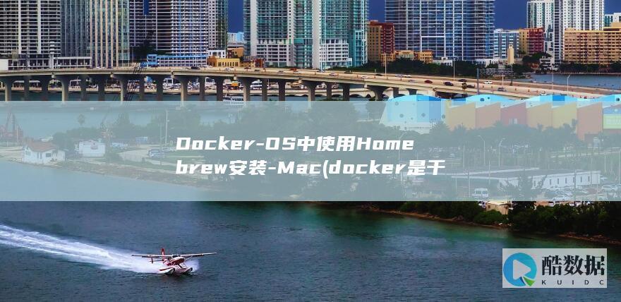 Docker-OS中使用Homebrew安装-Mac (docker是干什么的)