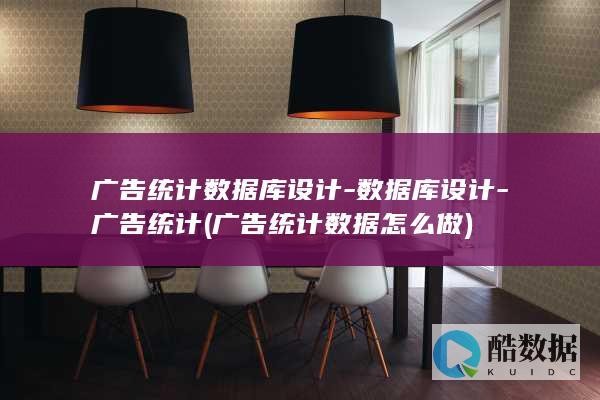 广告统计数据库设计-数据库设计-广告统计 (广告统计数据怎么做)
