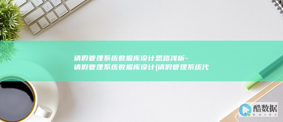 请假管理系统数据库设计思路浅析-请假管理系统数据库设计 (请假管理系统代码)