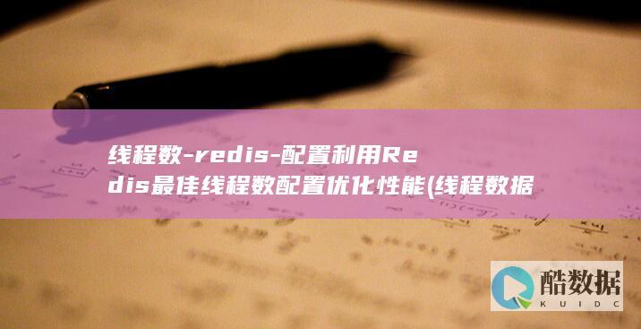 线程数-redis-配置利用Redis最佳线程数配置优化性能 (线程数据空间不足什么意思)