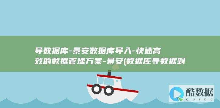 导数据库-景安数据库导入-快速高效的数据管理方案-景安 (数据库导数据到excel需要注意什么)