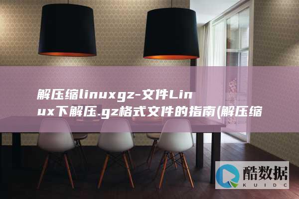 解压缩linuxgz-文件Linux下解压.gz格式文件的指南 (解压缩linux命令)
