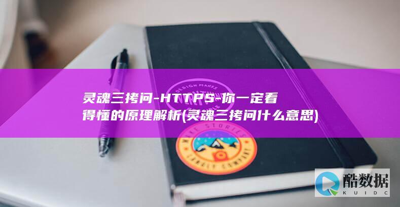 灵魂三拷问-HTTPS-你一定看得懂的原理解析 (灵魂三拷问什么意思)