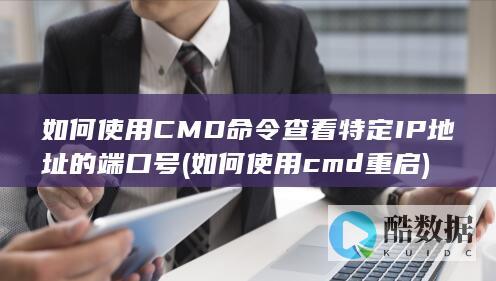 如何使用CMD命令查看特定IP地址的端口号 (如何使用cmd重启)