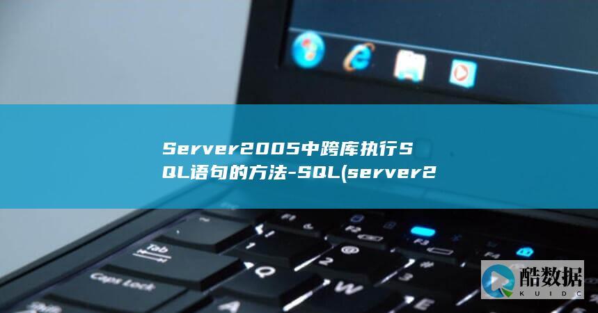 Server2005中跨库执行SQL语句的方法-SQL (server2012)