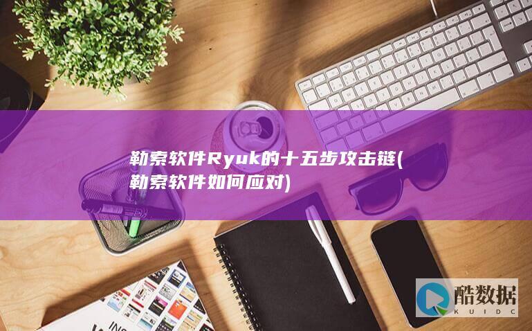 勒索软件Ryuk的十五步攻击链 (勒索软件如何应对)