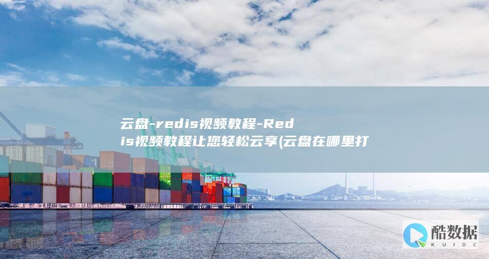 云盘-redis视频教程-Redis视频教程让您轻松云享 (云盘在哪里打开)