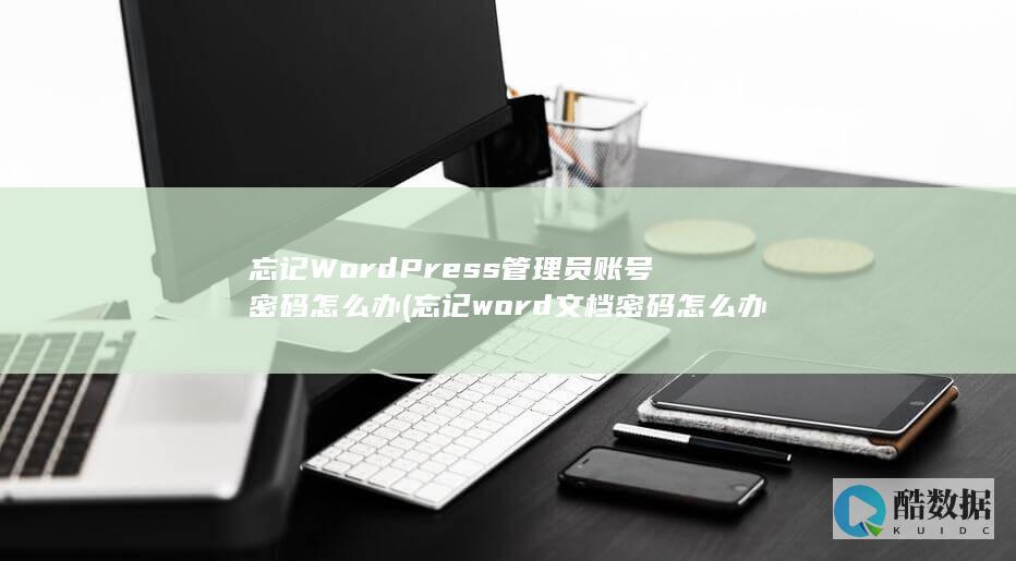 忘记WordPress管理员账号密码怎么办 (忘记word文档密码怎么办)
