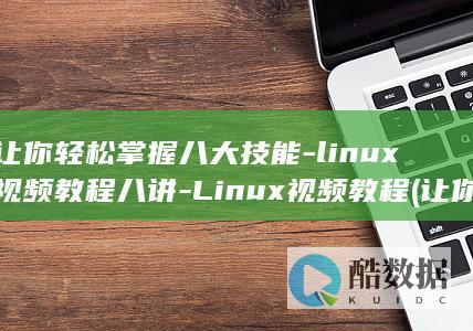 让你轻松掌握八大技能-linux视频教程八讲-Linux视频教程 (让你轻松掌握各种考试技巧)