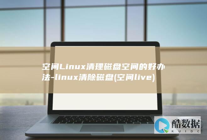 空间Linux清理磁盘空间的好办法-linux清除磁盘 (空间live)