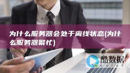 为什么服务器会处于离线状态 (为什么服务器繁忙)