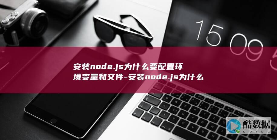 安装node.js为什么要配置环境变量和文件